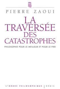 La Traversée des catastrophes - Philosophie pour le meilleur et pour le pire