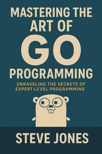 Mastering the Art of Go Programming: Unraveling the Secrets of Expert-Level Programming