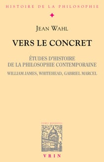 Vers le concret - Études d'histoire de la philosophie contemporaine (W. James, Whitehead, G. Marcel).