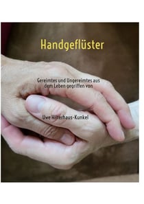 Handgeflüster - Gereimtes und Ungereimtes aus dem Leben gegriffen von