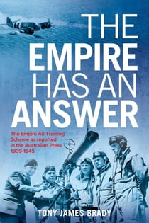 The Empire Has An Answer - The Empire Air Training Scheme as reported in the Australian Press 1939-1945