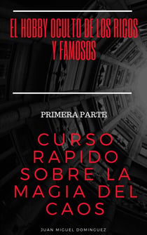 Curso rápido sobre la magia del caos. Primera parte. El hobby oculto de los ricos y famosos.