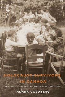 Holocaust Survivors in Canada - Exclusion, Inclusion, Transformation, 1947-1955