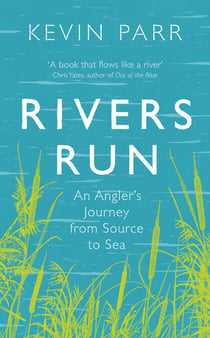 Rivers Run - An Angler's Journey from Source to Sea
