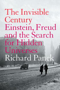 The Invisible Century - Einstein, Freud and the Search for Hidden Universes (Text Only)