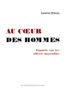 Au cœur des hommes - Enquête sur les affects masculins