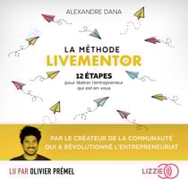 La Méthode LiveMentor - 12 étapes pour libérer l'entrepreneur qui est en vous - Le livre référence qui mélange entrepreneuriat et développement personnel