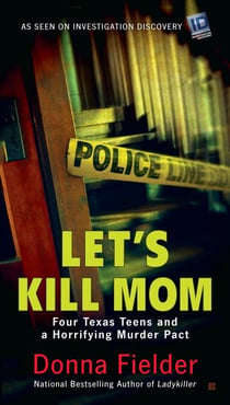 Let's Kill Mom - Four Texas Teens and a Horrifying Murder Pact