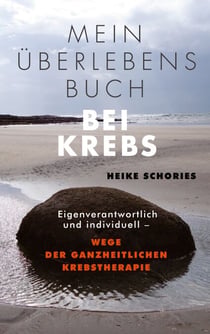 Mein Überlebensbuch bei Krebs - Eigenverantwortlich und individuell - Wege der ganzheitlichen Krebstherapie