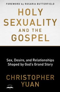 Holy Sexuality and the Gospel - Sex, Desire, and Relationships Shaped by God's Grand Story