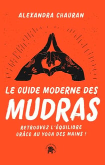 Le guide moderne des Mudras - Retrouvez l'équilibre grâce au yoga des mains !