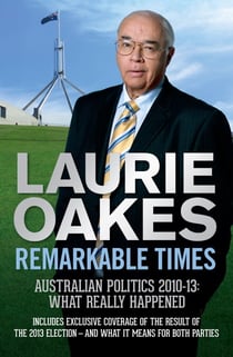 Remarkable Times - Australian Politics 2010-13: What Really Happened