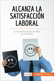 Alcanza la satisfacción laboral - Los secretos para ser feliz en el trabajo