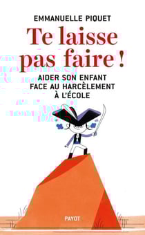 Te laisse pas faire ! - Aider son enfant face au harcèlement à l'école