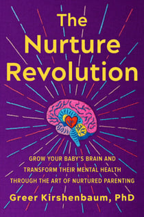 The Nurture Revolution - Grow Your Baby's Brain and Transform Their Mental Health through the Art of Nurtured Parenting