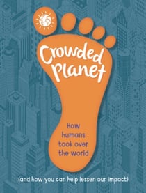 Crowded Planet - How humans came to rule the world (and how you can lessen our impact)