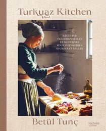 TURKUAZ KITCHEN de Bëtul Tunç - Recettes traditionnelles et modernes pour pâtisseries sucrées et salées