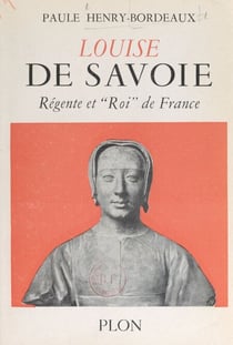Louise de Savoie, régente et "roi" de France - Avec 17 illustrations hors texte