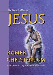 Jesus Römer Christentum - Makaberste Tragödie des Abendlands