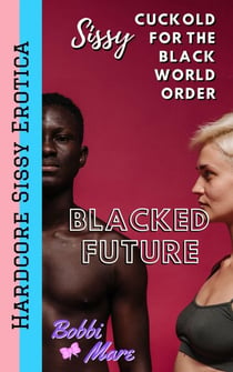 Sissy Cuckold for the Black World Order (Blacked Future) - Blacked Future, #6