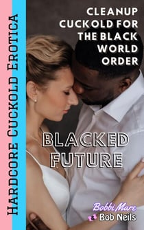 Cleanup Cuckold for the Black World Order (Blacked Future) - Blacked Future, #12
