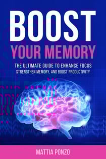 Boost Your Memory: The Ultimate Guide to Enhance Focus, Strengthen Memory, and Boost Productivity