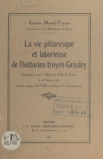 La vie pittoresque et laborieuse de l'historien troyen Grosley - Conférence faite à l'Hôtel de ville de Troyes le 25 février 1931 sous les auspices de l'Office juridique de renseignements