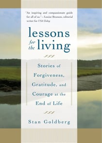 Lessons for the Living - Stories of Forgiveness, Gratitude, and Courage at the End of Life