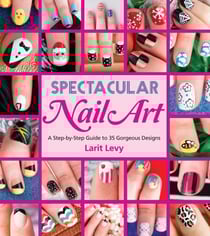 Spectacular Nail Art - A Step-by-Step Guide to 35 Gorgeous Designs