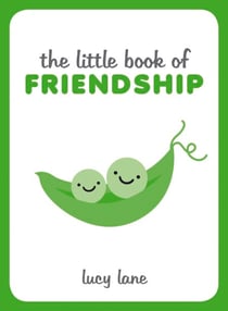 The Little Book of Friendship - A Celebration of Friends and Advice on How to Nurture Friendship