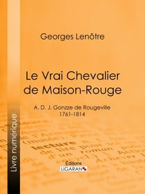 Le Vrai Chevalier de Maison-Rouge - A. D. J. Gonzze de Rougeville - 1761-1814