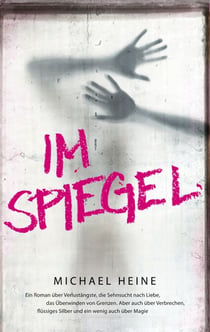Im Spiegel - Ein Roman über Verlustängste, die Sehnsucht nach Liebe, das Überwinden von Grenzen. Aber auch über Verbrechen, flüssiges Silber und ein wenig auch über Magie.