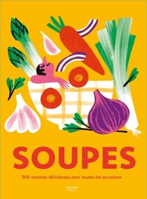 Soupes - 500 recettes délicieuses pour toutes les occasions