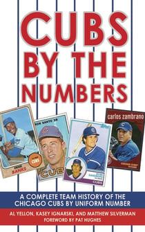 Cubs by the Numbers - A Complete Team History of the Cubbies by Uniform Number