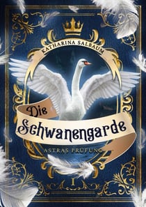 Die Schwanengarde - Astras Prüfung. Der erste Band der historischen Fantasy-Reihe