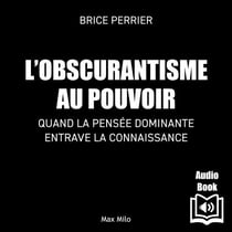 L’obscurantisme au pouvoir. Quand la pensée dominante entrave la connaissance - Quand la pensée dominante entrave la connaissance