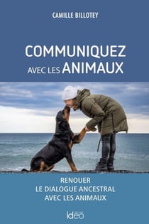 Communiquez avec les animaux - Renouer le dialogue ancestral avec les animaux