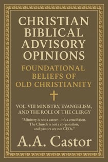Christian Biblical Advisory Opinions: Foundational Beliefs of Old Christianity - VOL. 8 MINISTRY, EVANGELISM, AND THE ROLE OF THE CLERGY - Foundational Beliefs of Old Christianity, #8