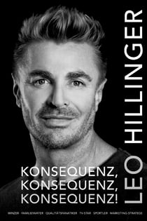 Konsequenz, Konsequenz, Konsequenz! - Leo Hillinger - Die Biographie