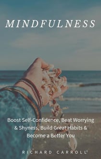Mindfulness: Boost Self-Confidence, Beat Worrying & Shyness, Build Great Habits & Become a Better You