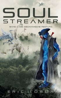 Soulstreamer - Band 1: Die mechanische Festung. Packende Sci-Fi in einer dystopischen Welt voller Ungeheuer und Gefahren