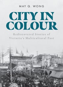 City in Colour - Rediscovered Stories of Victoria's Multicultural Past