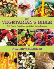 The Vegetarian's Bible - 350 Quick, Practical, and Nutritious Recipes