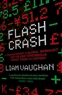 Flash Crash - A Trading Savant, a Global Manhunt and the Most Mysterious Market Crash in History