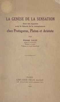 La genèse de la sensation dans ses rapports avec la théorie de la connaissance chez Protagoras, Platon et Aristote