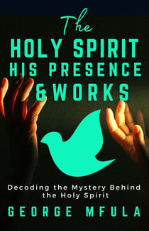 The Holy Spirit, His Presence & Works