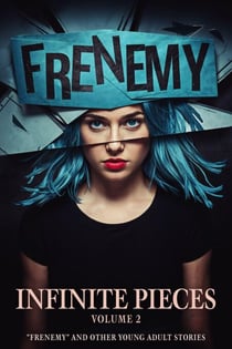 Infinite Pieces Volume 2: “Frenemy” and Other Young Adult Stories - Infinite Pieces, #2