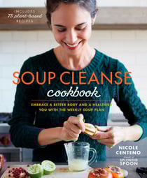 Soup Cleanse Cookbook - Embrace a Better Body and a Healthier You with the Weekly Soup Plan