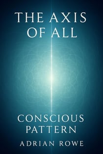 The Axis of All: Conscious Pattern - The Whole, The Pattern, The Path, #2