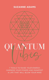 Quantum Vibes - 7 Tools to Raise Your Energy, Harness Your Power and Manifest a Life that Will Blow Your Mind